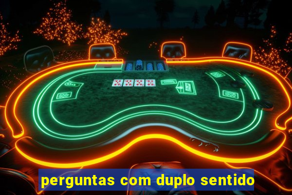 perguntas com duplo sentido